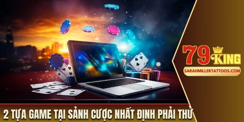 2 tựa game tại sảnh cược nhất định phải thử