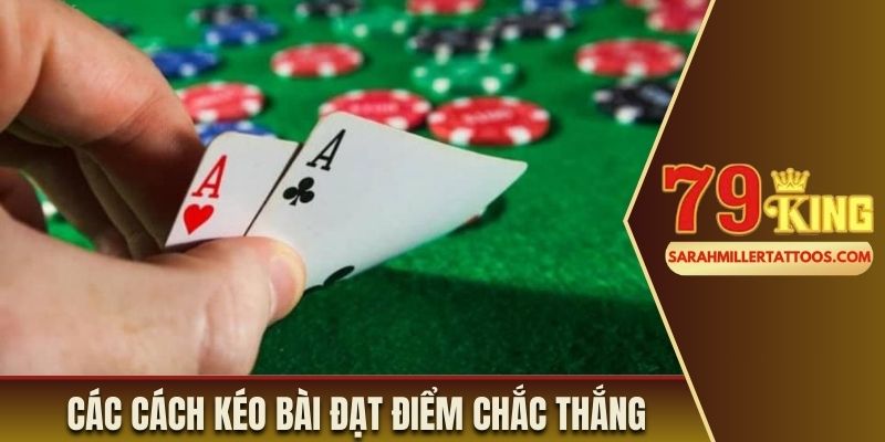 Các cách kéo bài đạt điểm chắc thắng