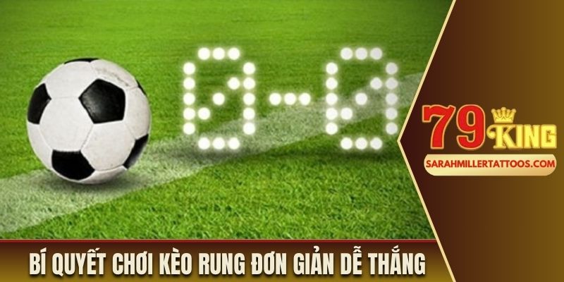 Các bí quyết chơi kèo rung đơn giản dễ chiến thắng