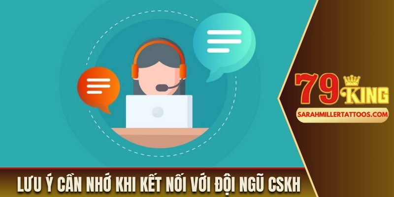 Lưu ý cần nhớ khi kết nối với đội ngũ CSKH