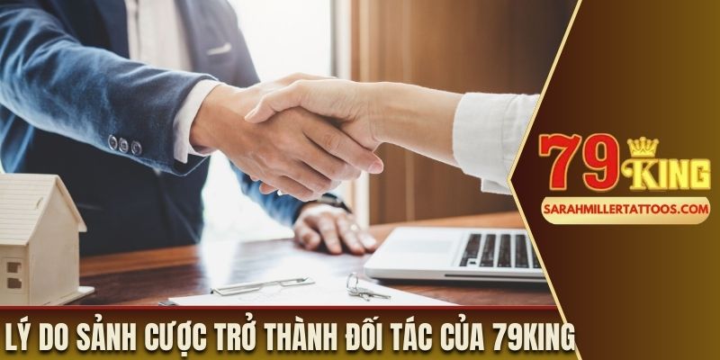 Lý do sảnh cược trở thành đối tác của 79King