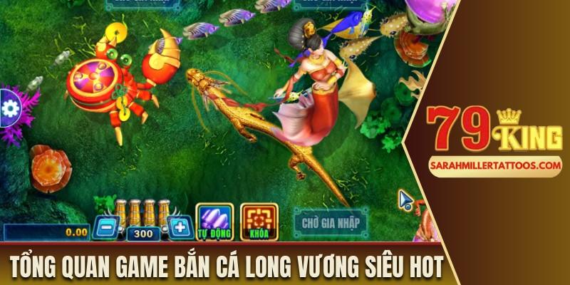 Tổng quan về bắn cá Long Vương tại 79King